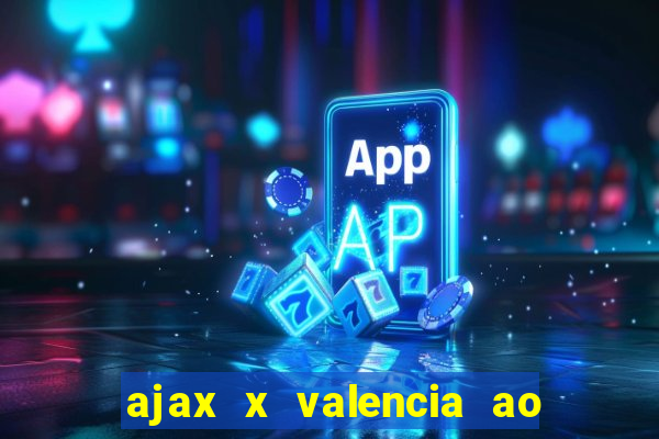 ajax x valencia ao vivo futemax